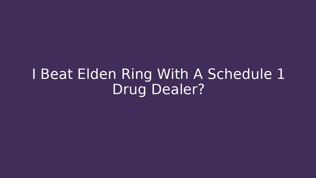 I Beat Elden Ring With A Schedule 1 Drug Dealer?