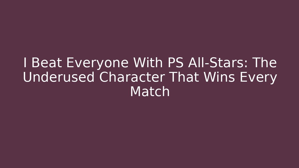 I Beat Everyone With PS All-Stars: The Underused Character That Wins Every Match