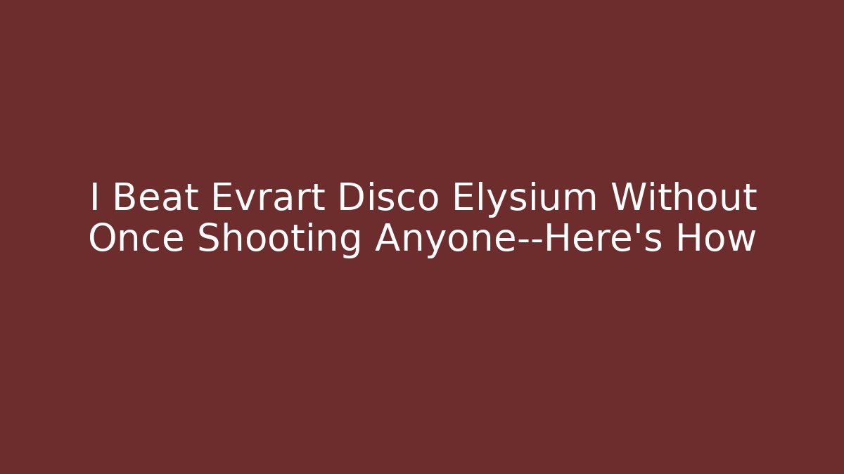 I Beat Evrart Disco Elysium Without Once Shooting Anyone—Here’s How - Felix Cat Insurance