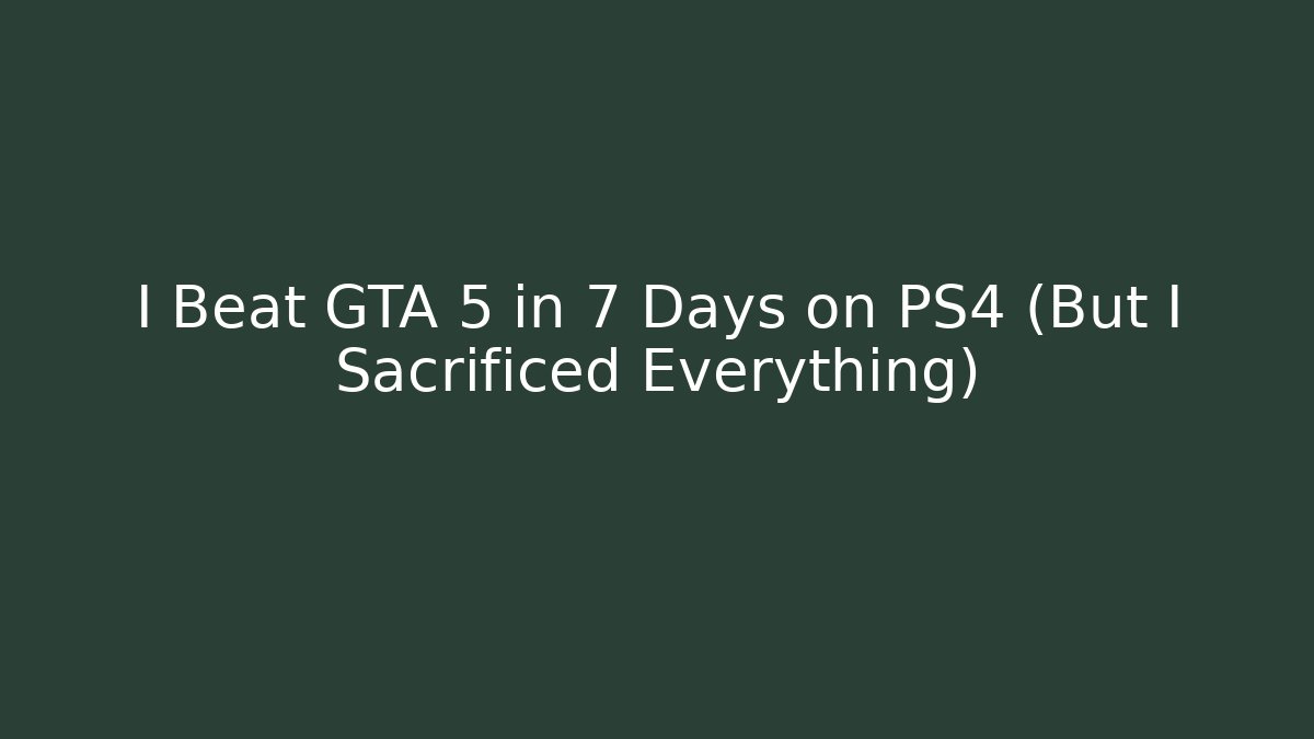 I Beat GTA 5 in 7 Days on PS4 (But I Sacrificed Everything)