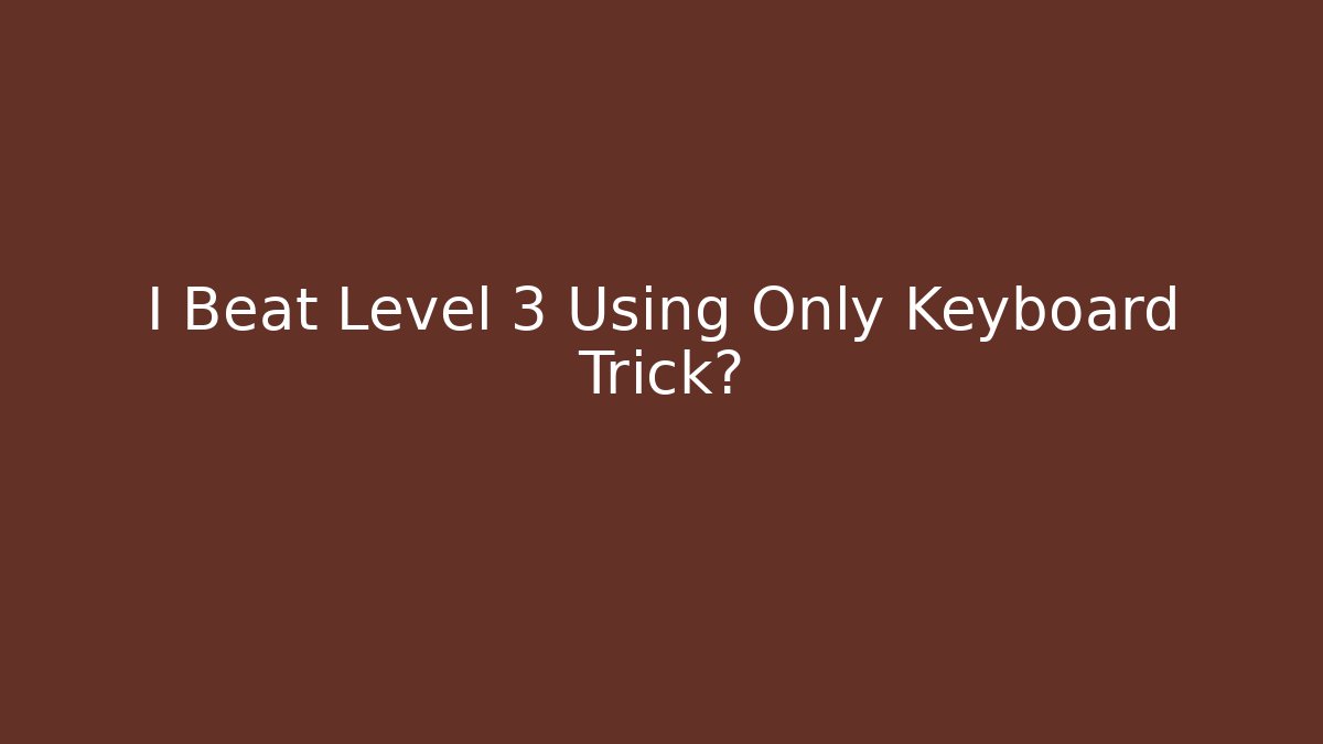 I Beat Level 3 Using Only Keyboard Trick?