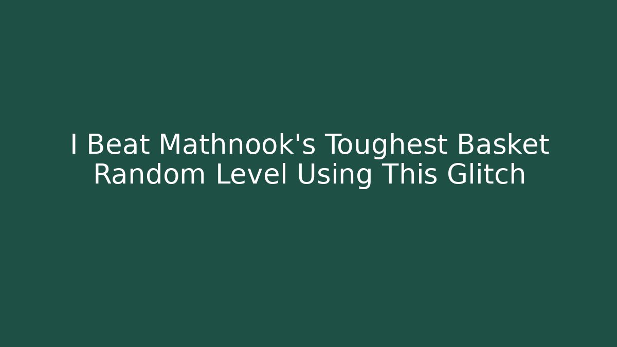 I Beat Mathnook's Toughest Basket Random Level Using This Glitch