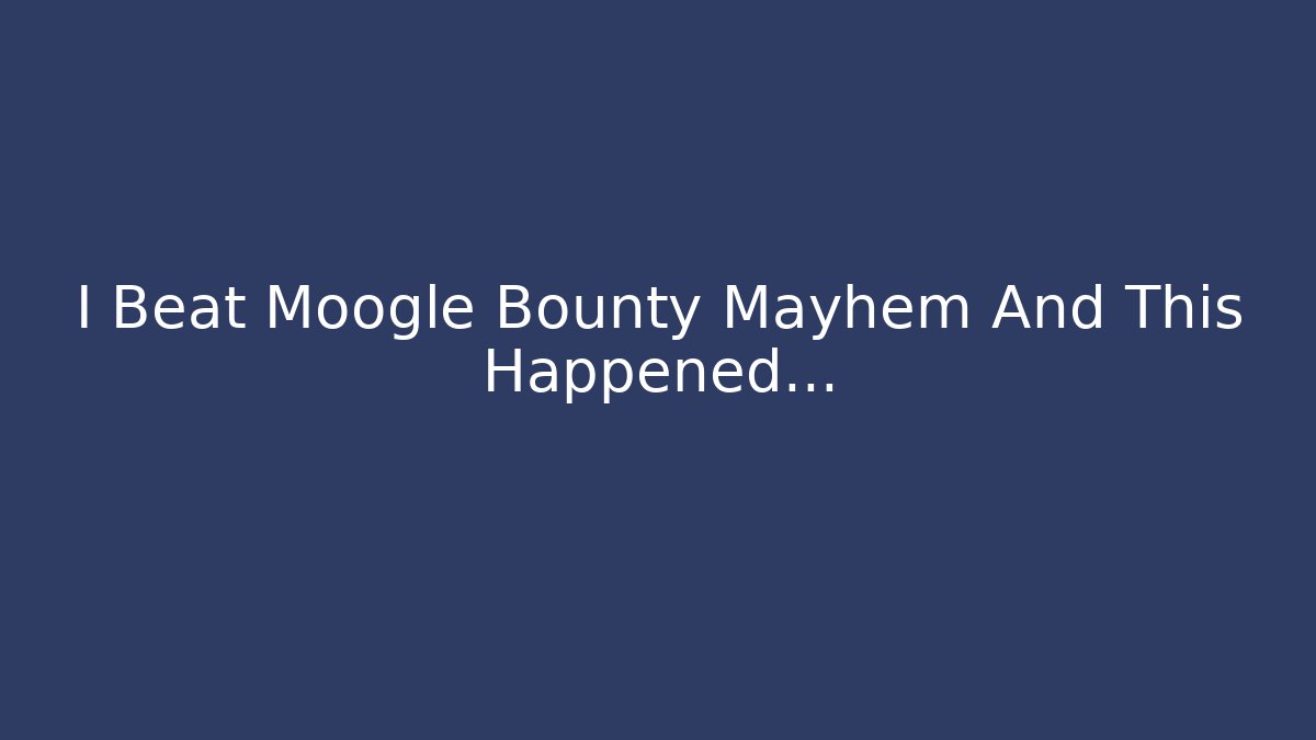 I Beat Moogle Bounty Mayhem And This Happened... - Felix Cat Insurance