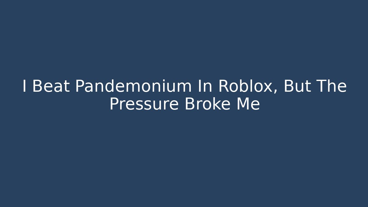 I Beat Pandemonium In Roblox, But The Pressure Broke Me