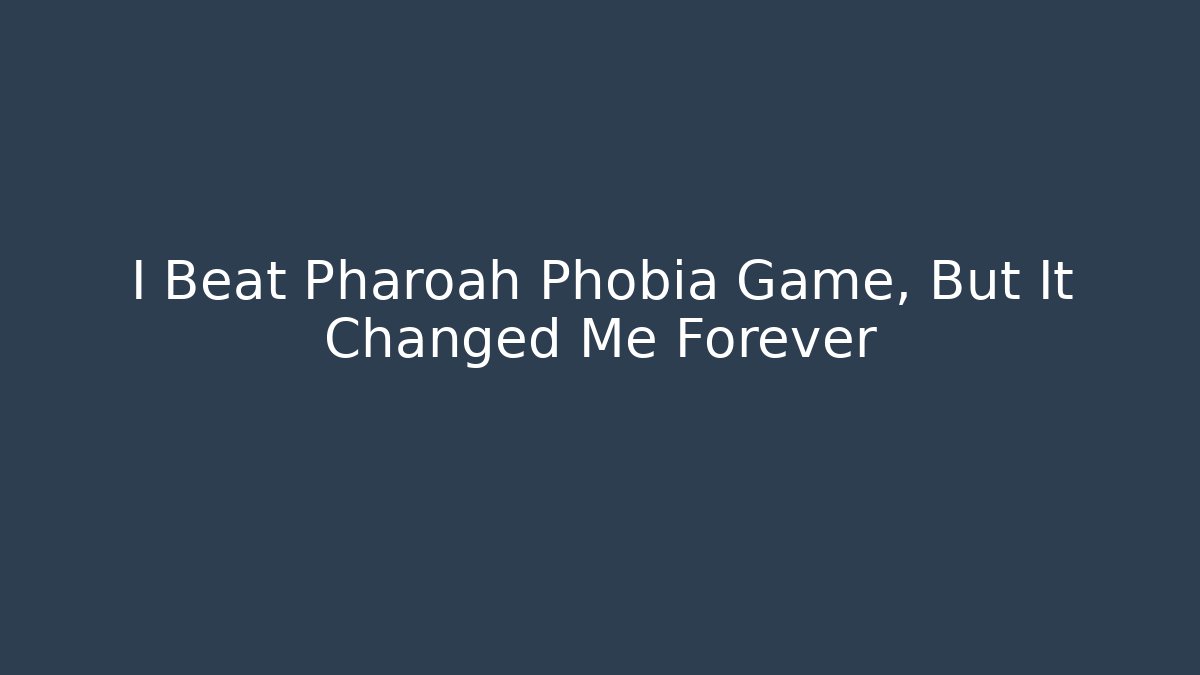 I Beat Pharoah Phobia Game, But It Changed Me Forever - Felix Cat Insurance