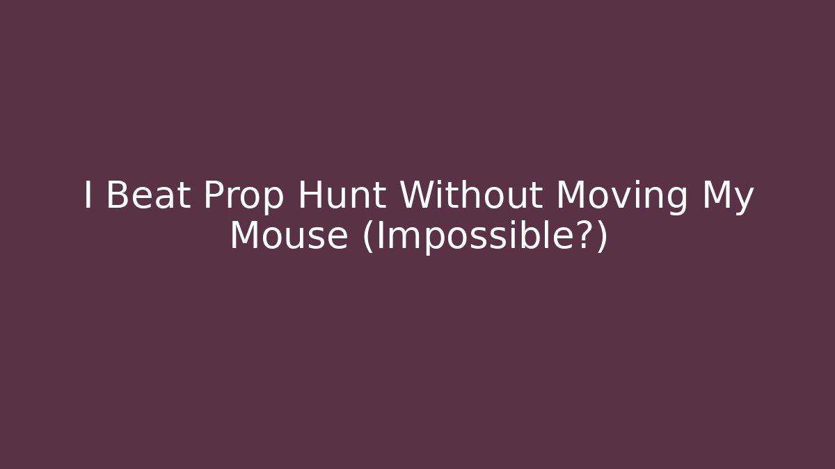 I Beat Prop Hunt Without Moving My Mouse (Impossible?) - Felix Cat Insurance
