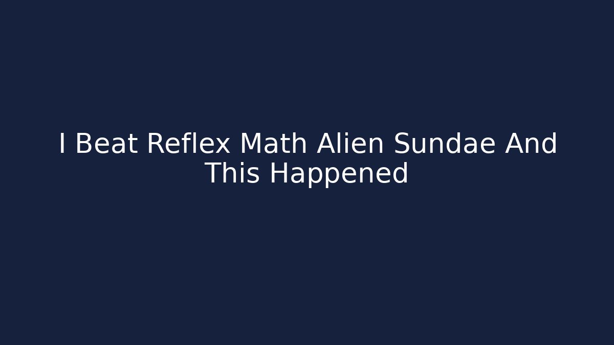 I Beat Reflex Math Alien Sundae And This Happened - Felix Cat Insurance