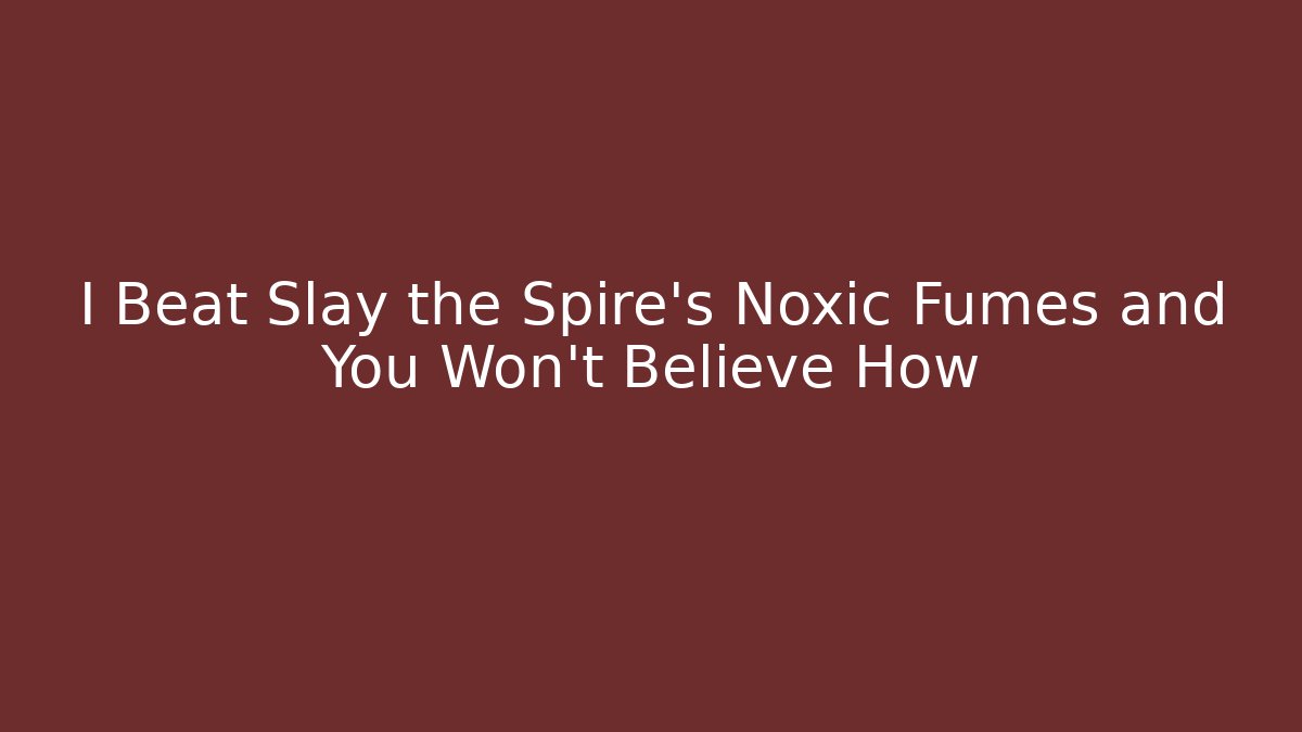 I Beat Slay the Spire's Noxic Fumes and You Won't Believe How