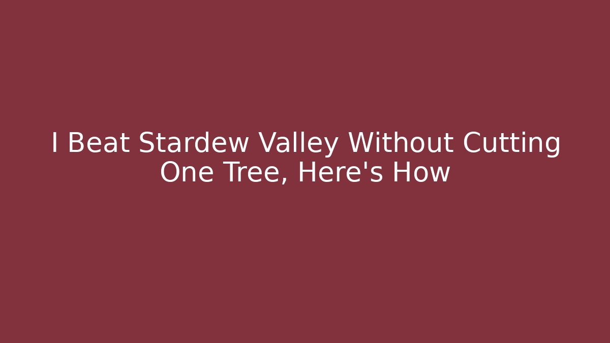I Beat Stardew Valley Without Cutting One Tree, Here's How