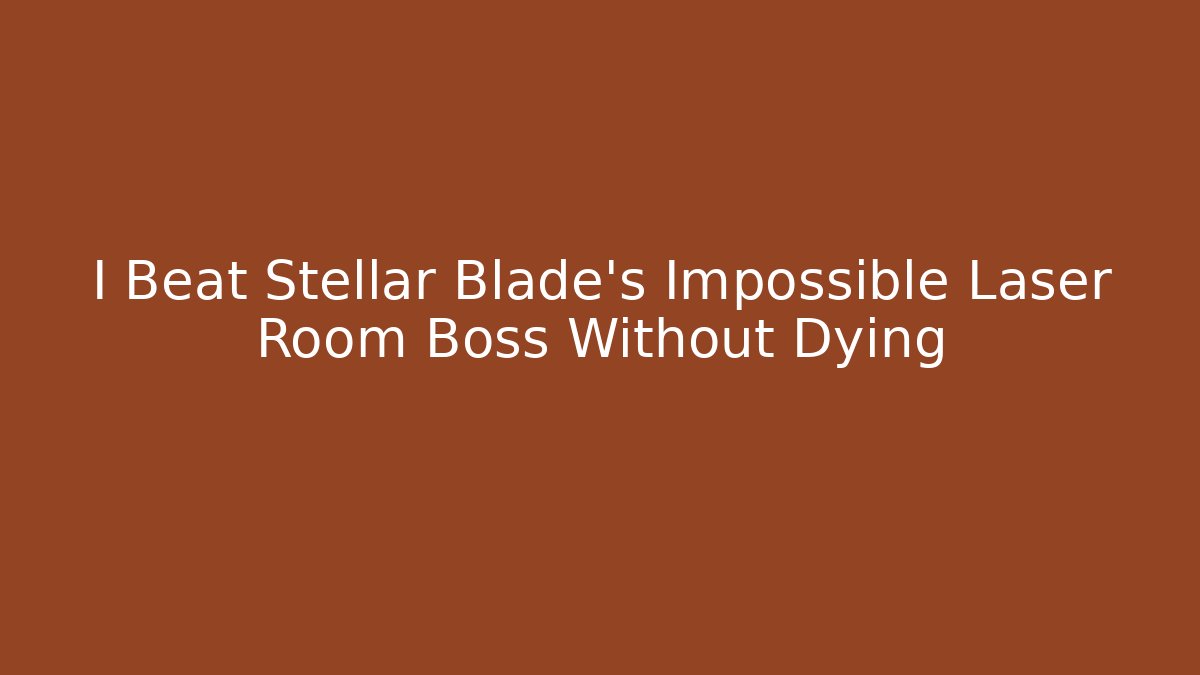 I Beat Stellar Blade's Impossible Laser Room Boss Without Dying