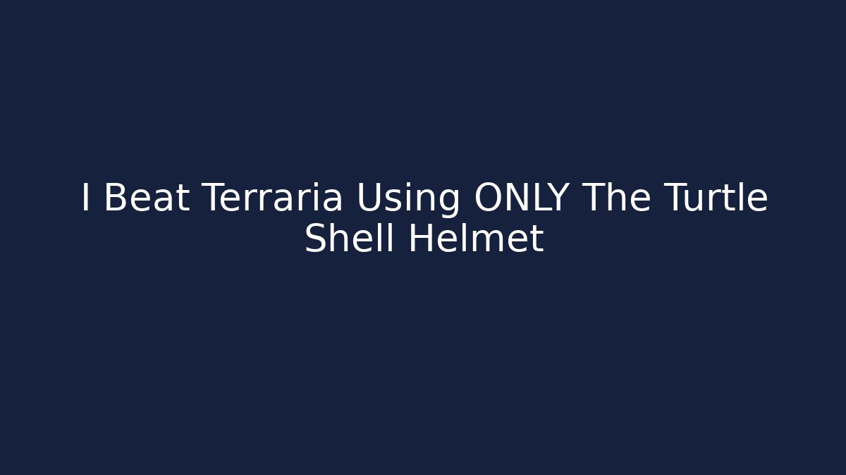I Beat Terraria Using ONLY The Turtle Shell Helmet