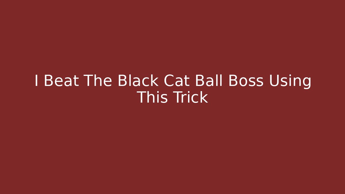 I Beat The Black Cat Ball Boss Using This Trick
