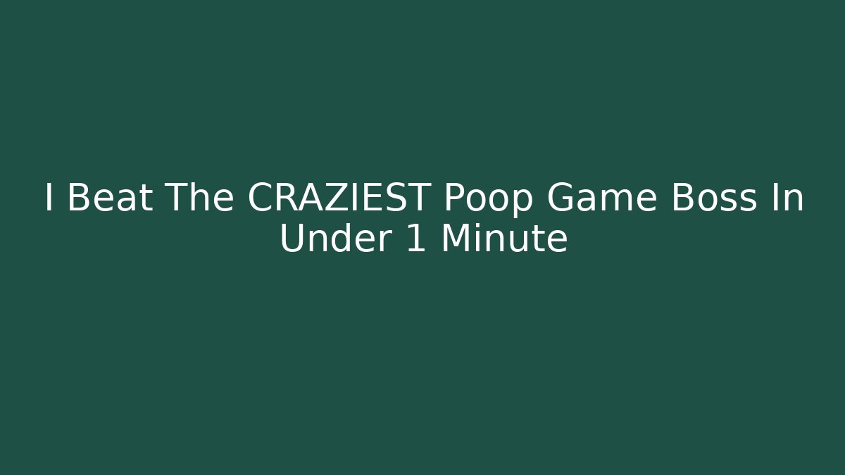 I Beat The CRAZIEST Poop Game Boss In Under 1 Minute