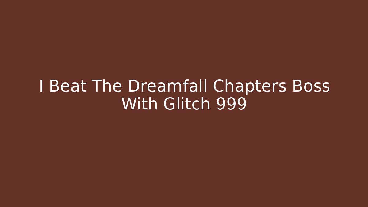 I Beat The Dreamfall Chapters Boss With Glitch 999