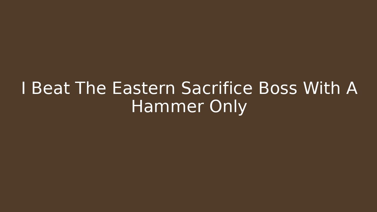 I Beat The Eastern Sacrifice Boss With A Hammer Only - Felix Cat Insurance