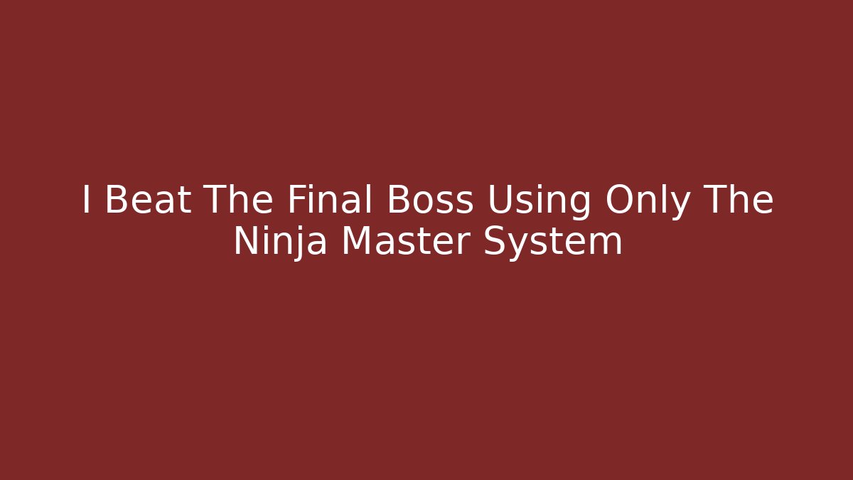I Beat The Final Boss Using Only The Ninja Master System