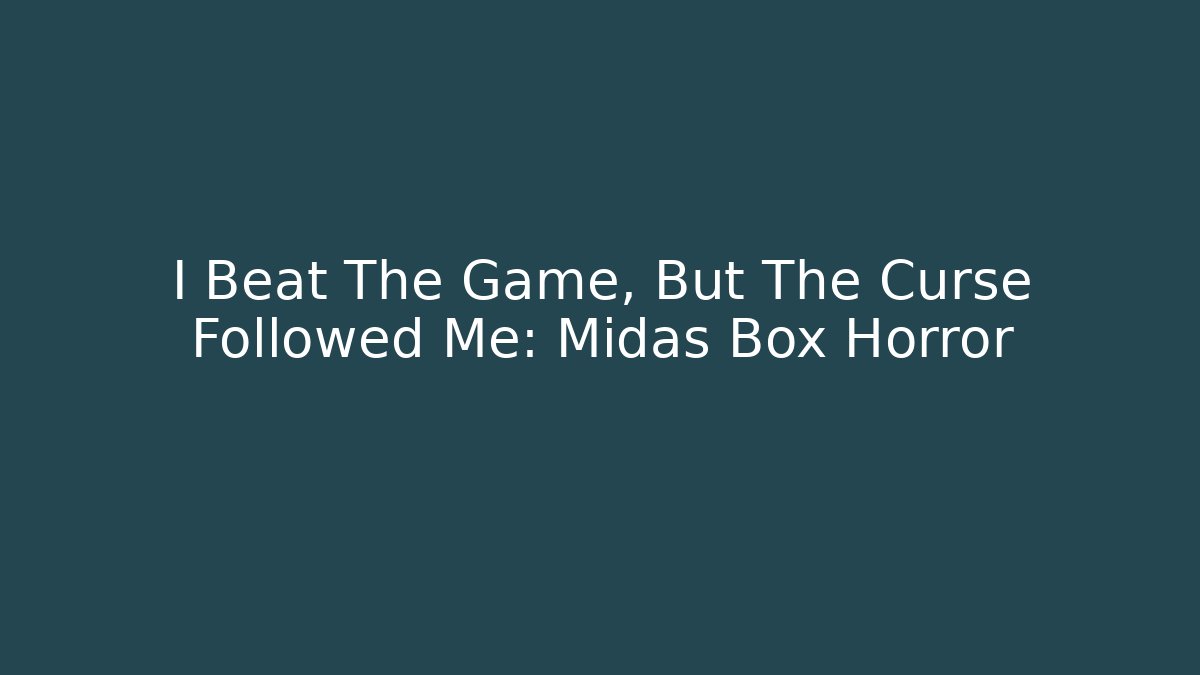 I Beat The Game, But The Curse Followed Me: Midas Box Horror