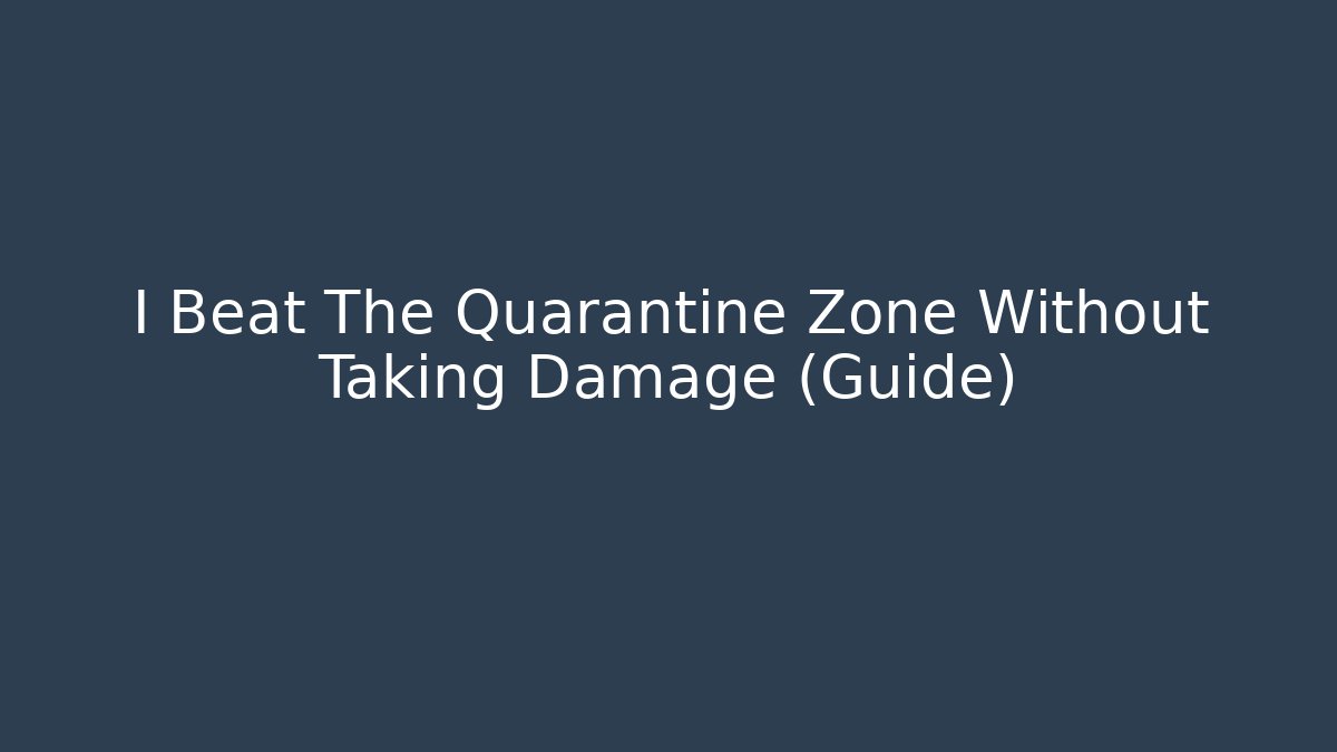 I Beat The Quarantine Zone Without Taking Damage (Guide)