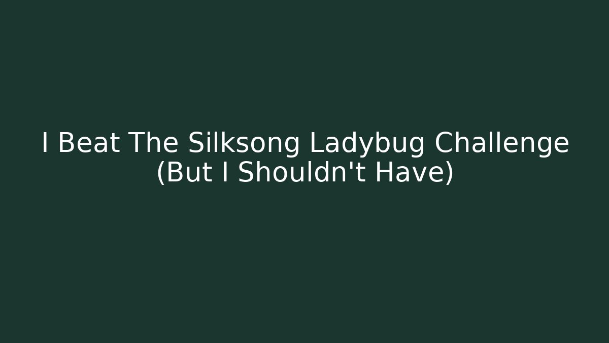I Beat The Silksong Ladybug Challenge (But I Shouldn’t Have)