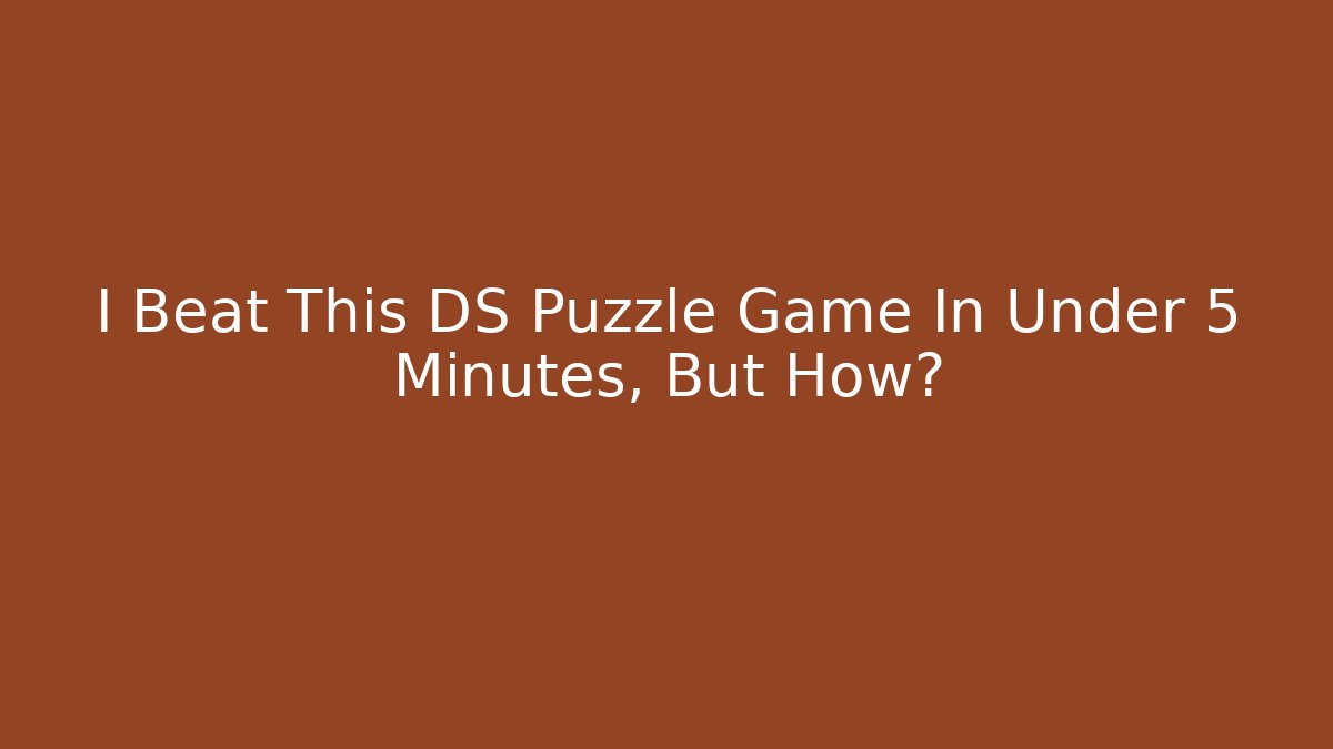 I Beat This DS Puzzle Game In Under 5 Minutes, But How?