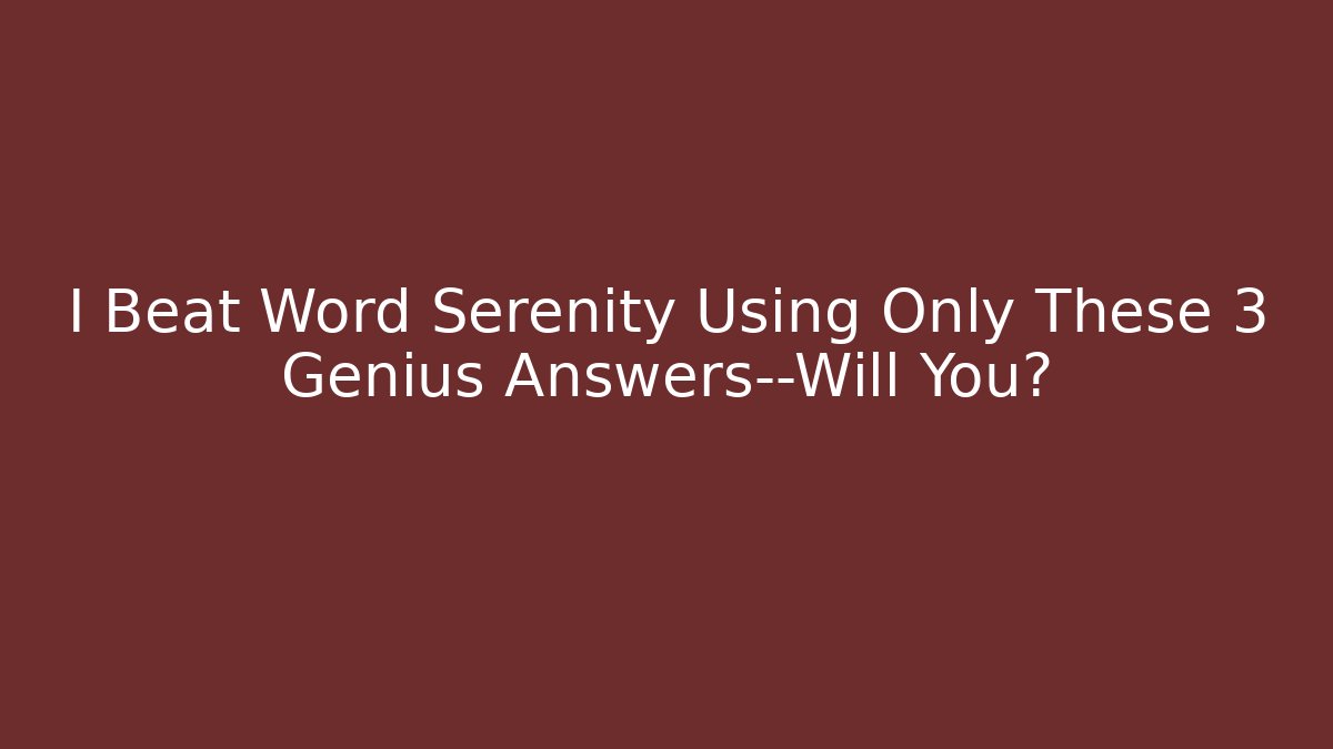 I Beat Word Serenity Using Only These 3 Genius Answers—Will You?