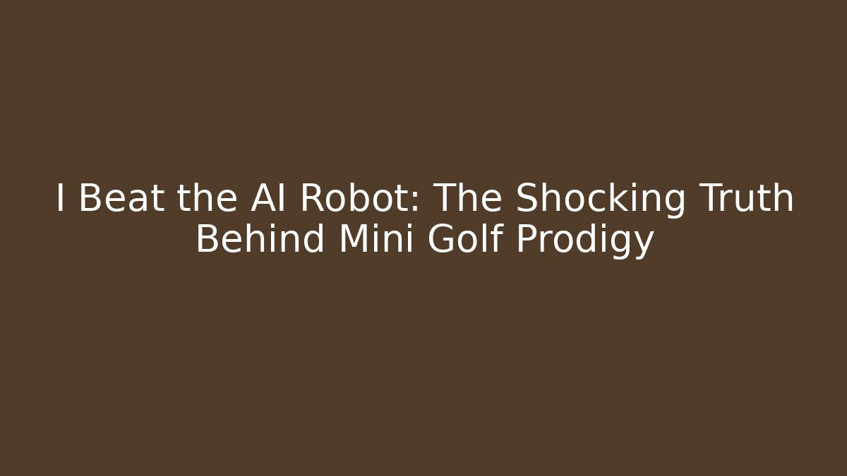 I Beat the AI Robot: The Shocking Truth Behind Mini Golf Prodigy