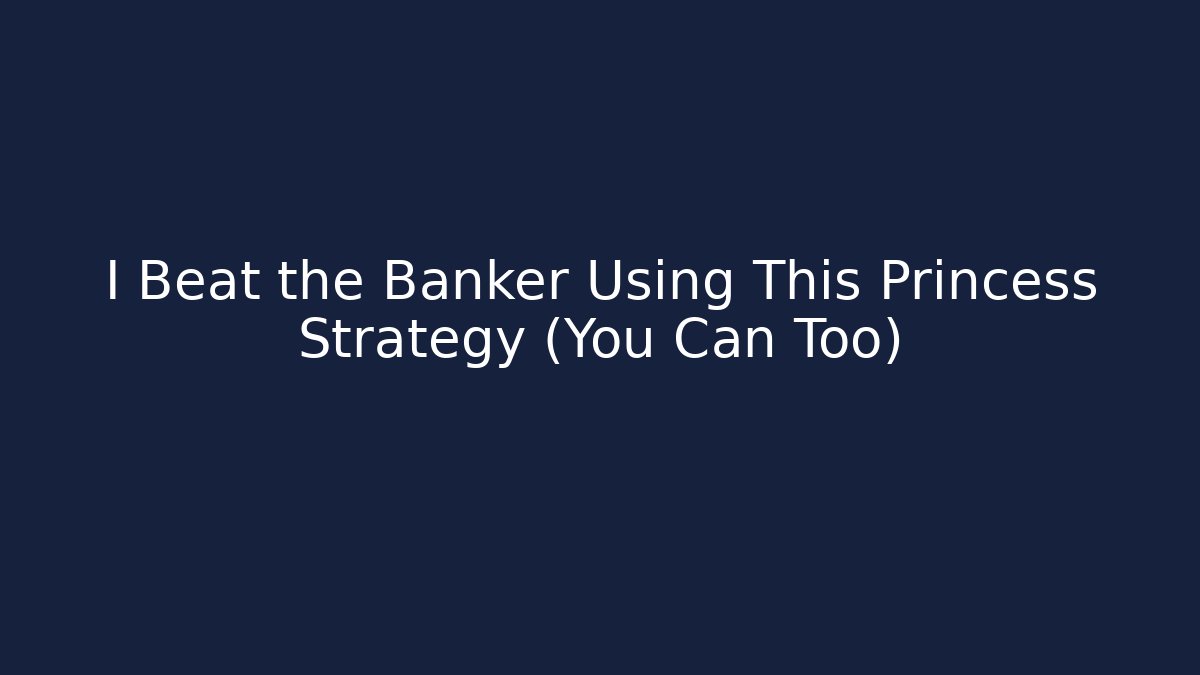 I Beat the Banker Using This Princess Strategy (You Can Too)