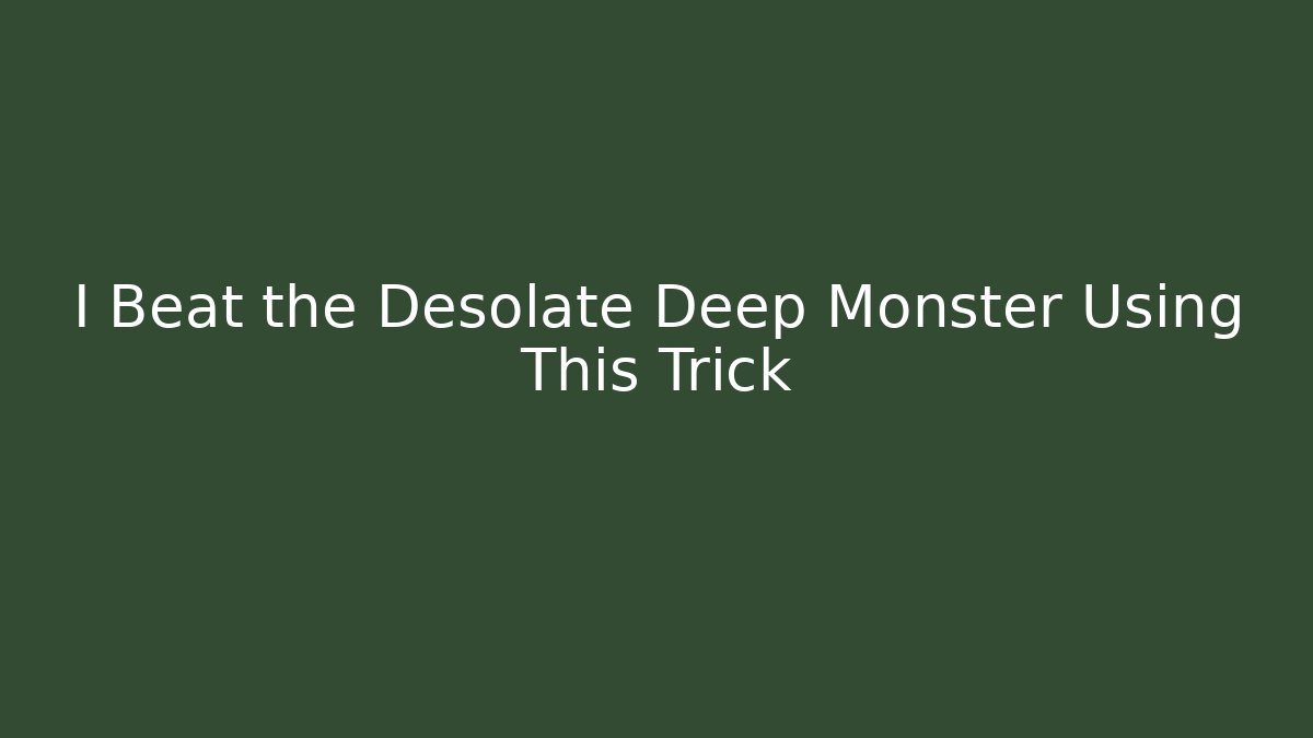 I Beat the Desolate Deep Monster Using This Trick