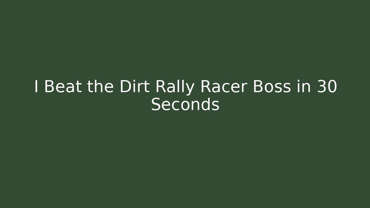 I Beat the Dirt Rally Racer Boss in 30 Seconds