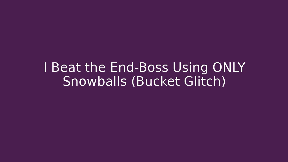 I Beat the End-Boss Using ONLY Snowballs (Bucket Glitch)