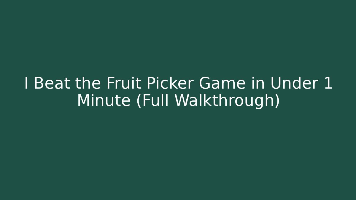 I Beat the Fruit Picker Game in Under 1 Minute (Full Walkthrough)