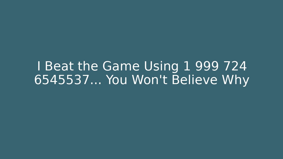 I Beat the Game Using 1 999 724 6545537... You Won't Believe Why