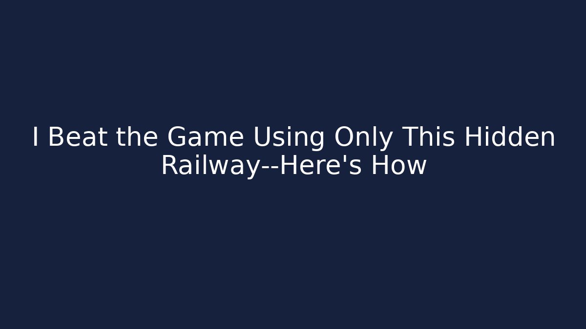 I Beat the Game Using Only This Hidden Railway—Here’s How