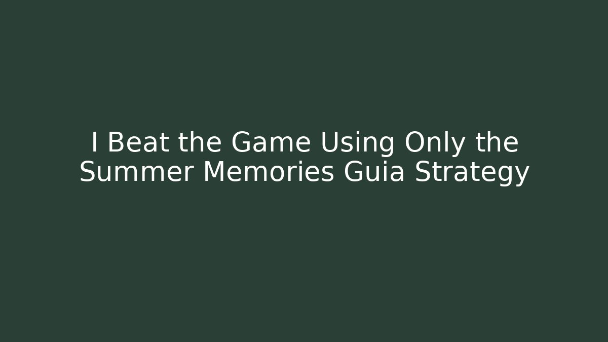 I Beat the Game Using Only the Summer Memories Guia Strategy