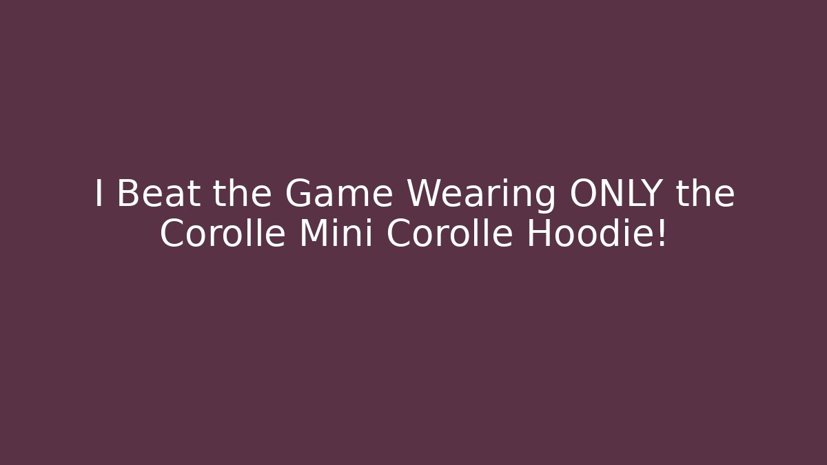 I Beat the Game Wearing ONLY the Corolle Mini Corollé Hoodie!