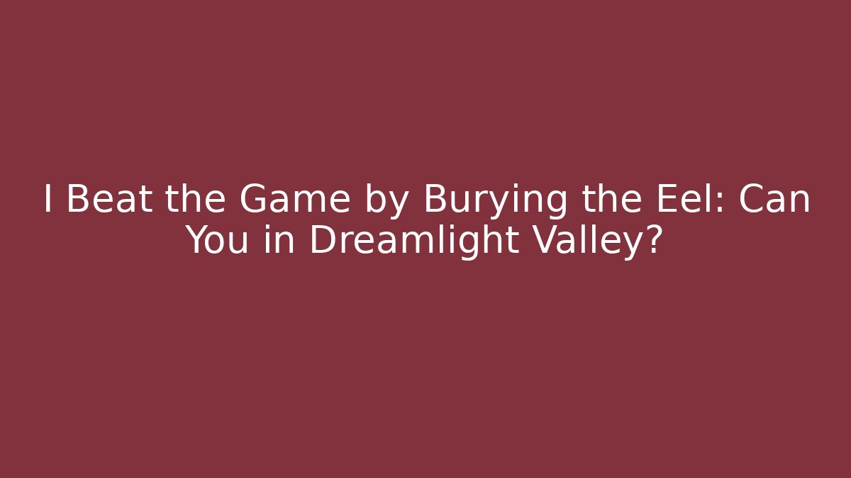I Beat the Game by Burying the Eel: Can You in Dreamlight Valley?