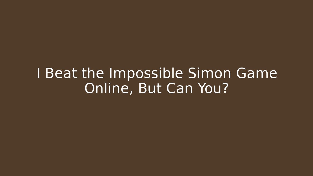 I Beat the Impossible Simon Game Online, But Can You?