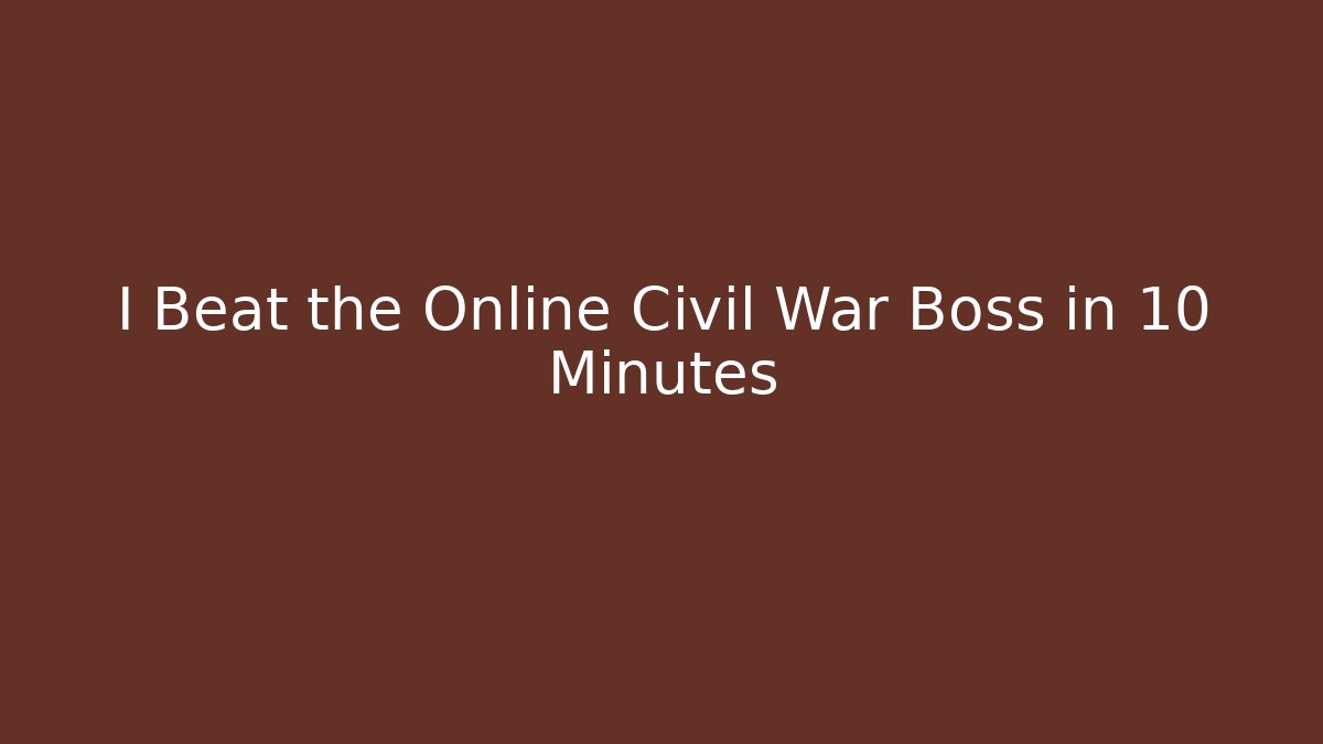 I Beat the Online Civil War Boss in 10 Minutes
