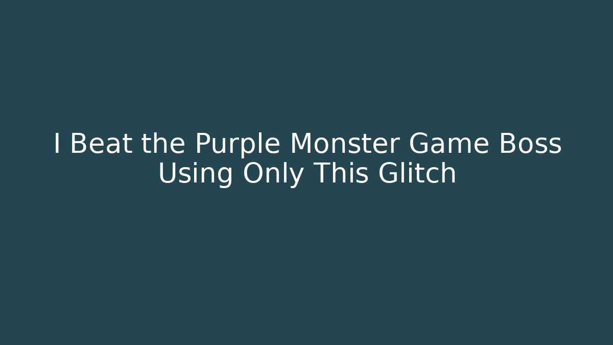 I Beat the Purple Monster Game Boss Using Only This Glitch