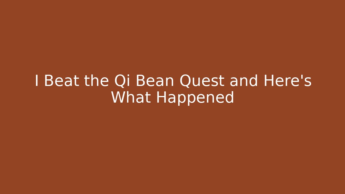 I Beat the Qi Bean Quest and Here's What Happened