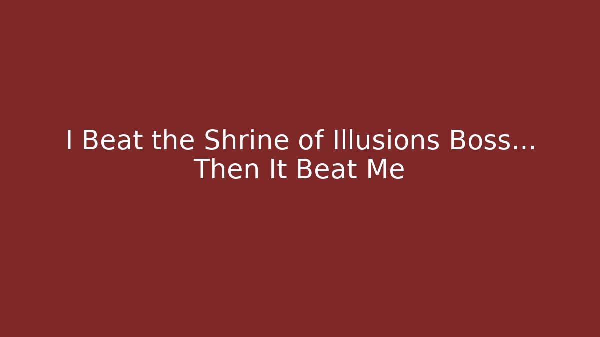I Beat the Shrine of Illusions Boss... Then It Beat Me