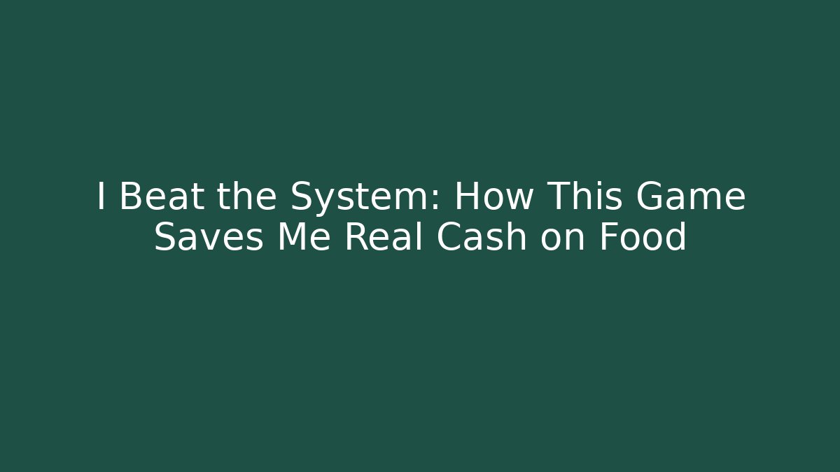 I Beat the System: How This Game Saves Me Real Cash on Food