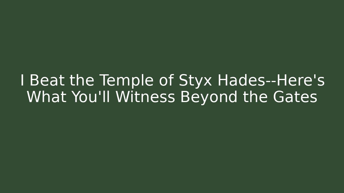 I Beat the Temple of Styx Hades—Here's What You'll Witness Beyond the Gates
