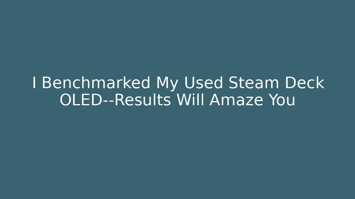 I Benchmarked My Used Steam Deck OLED—Results Will Amaze You - Felix Cat Insurance