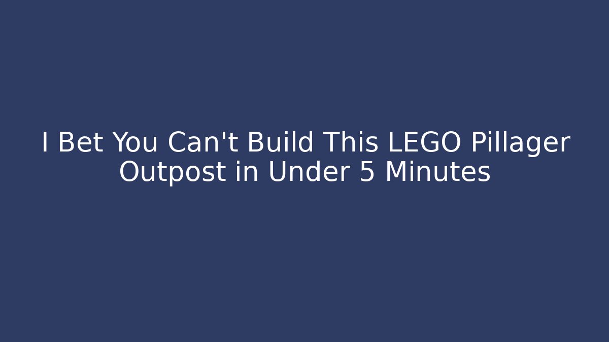 I Bet You Can't Build This LEGO Pillager Outpost in Under 5 Minutes