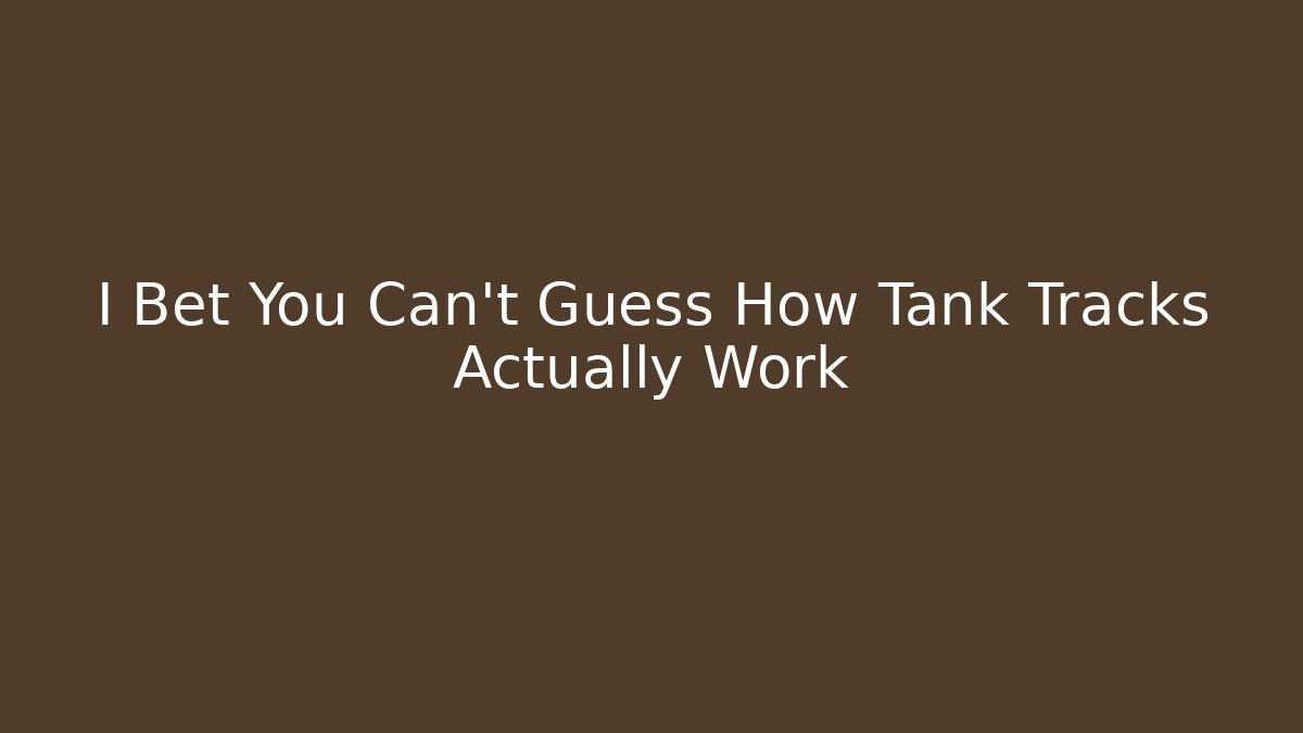 I Bet You Can't Guess How Tank Tracks Actually Work