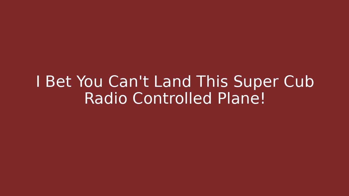 I Bet You Can't Land This Super Cub Radio Controlled Plane!
