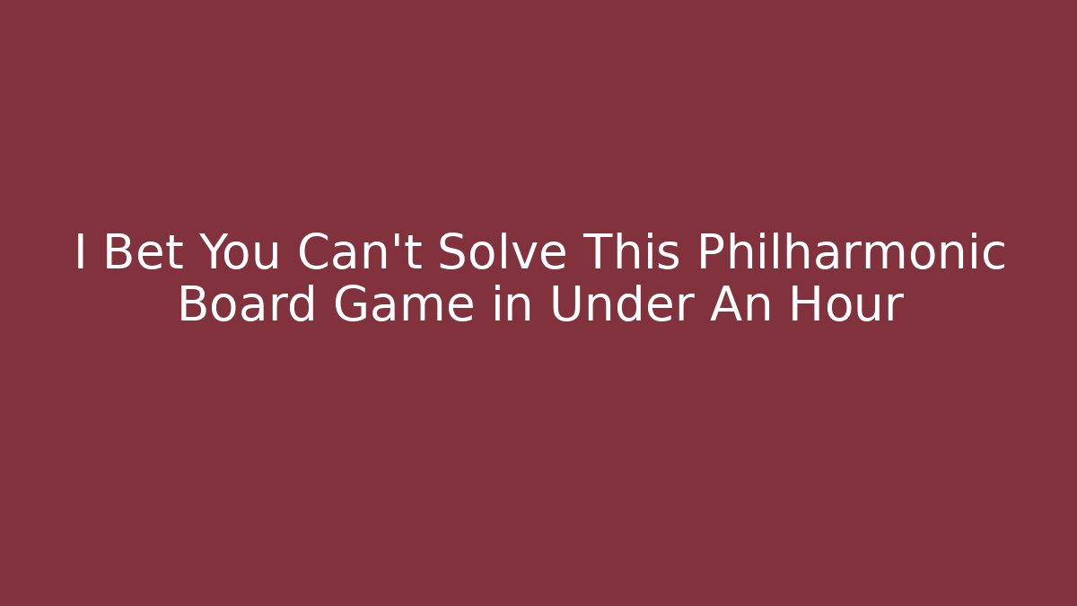 I Bet You Can't Solve This Philharmonic Board Game in Under An Hour