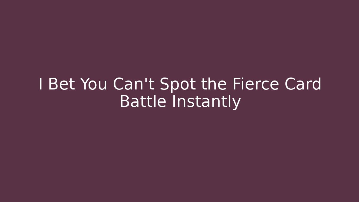 I Bet You Can't Spot the Fierce Card Battle Instantly