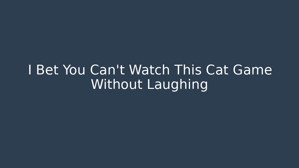 I Bet You Can’t Watch This Cat Game Without Laughing